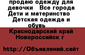 продаю одежду для девочки - Все города Дети и материнство » Детская одежда и обувь   . Краснодарский край,Новороссийск г.